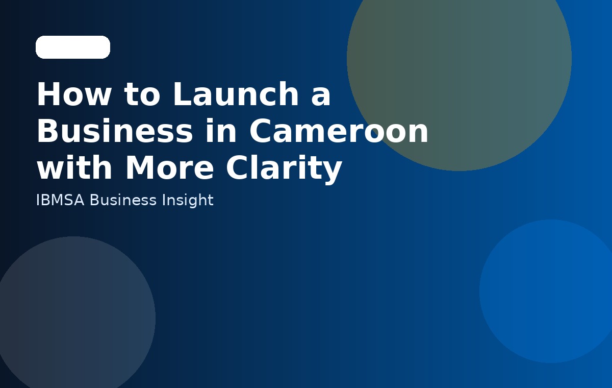 How to Launch a Business in Cameroon with More Clarity