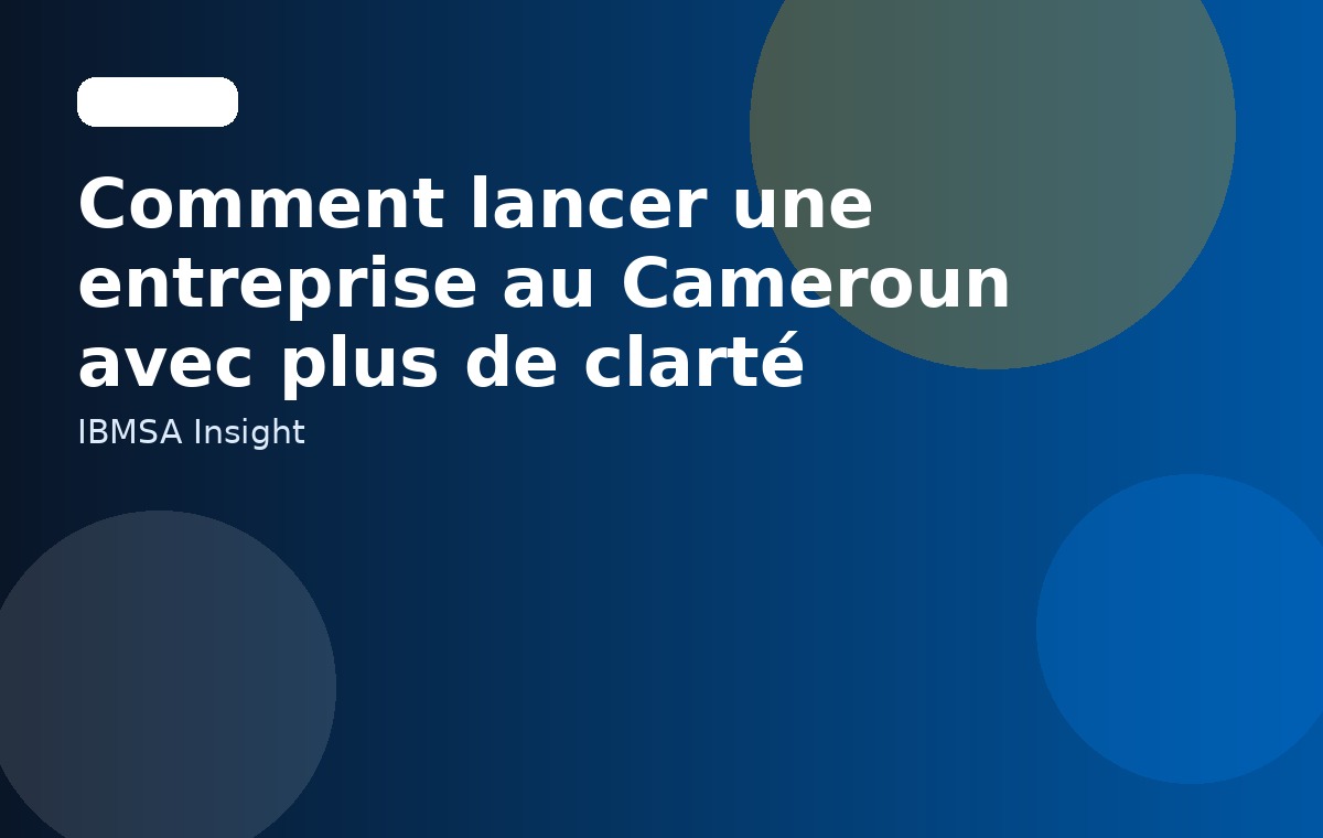 Comment lancer une entreprise au Cameroun avec plus de clarté