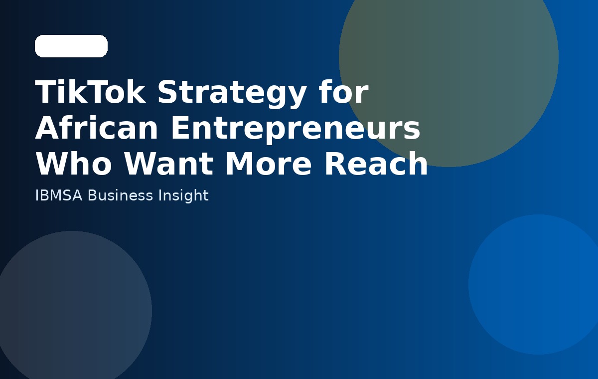 TikTok Strategy for African Entrepreneurs Who Want More Reach